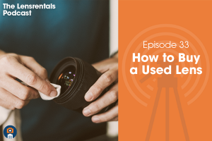 The Lensrentals Podcast Episode #33 – How to Buy a Used Lens