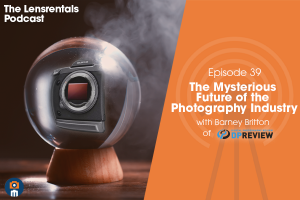 The Lensrentals Podcast Episode #39 – The Mysterious Future of the Photography Industry with Barney Britton of DPReview