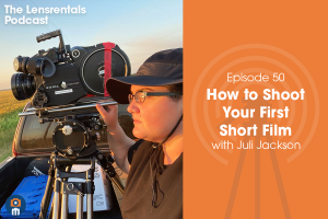 The Lensrentals Podcast Episode #50 - How to Shoot Your First Short Film with Juli Jackson