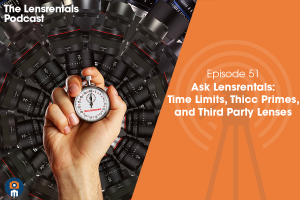 The Lensrentals Podcast Episode #51 - Ask Lensrentals: Time Limits, Thicc Primes, and Third Party Lenses