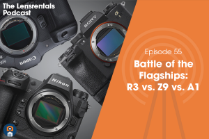 The Lensrentals Podcast Episode #55 – Battle of the Flagships: Canon R3 vs. Nikon Z9 vs. Sony A1