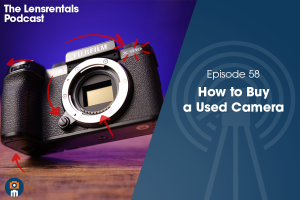 The Lensrentals Podcast Episode #58 – How to Buy a Used Camera